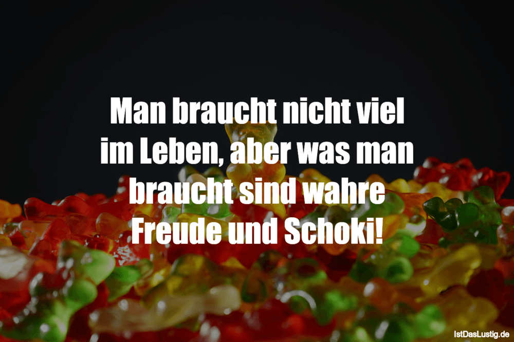 Lustiger BilderSpruch - Man braucht nicht viel im Leben, aber was man...