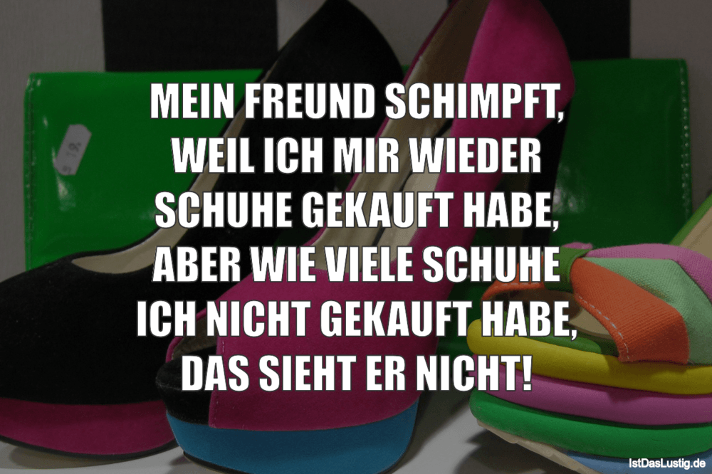 Lustiger BilderSpruch - MEIN FREUND SCHIMPFT, WEIL ICH MIR WIEDER SCHUH...