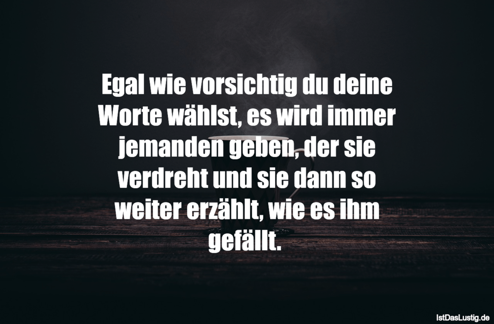 Lustiger BilderSpruch - Egal wie vorsichtig du deine Worte wählst, es w...