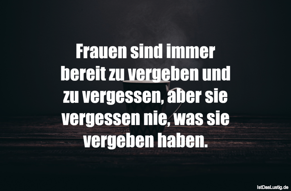 Lustiger BilderSpruch - Frauen sind immer bereit zu vergeben und zu...