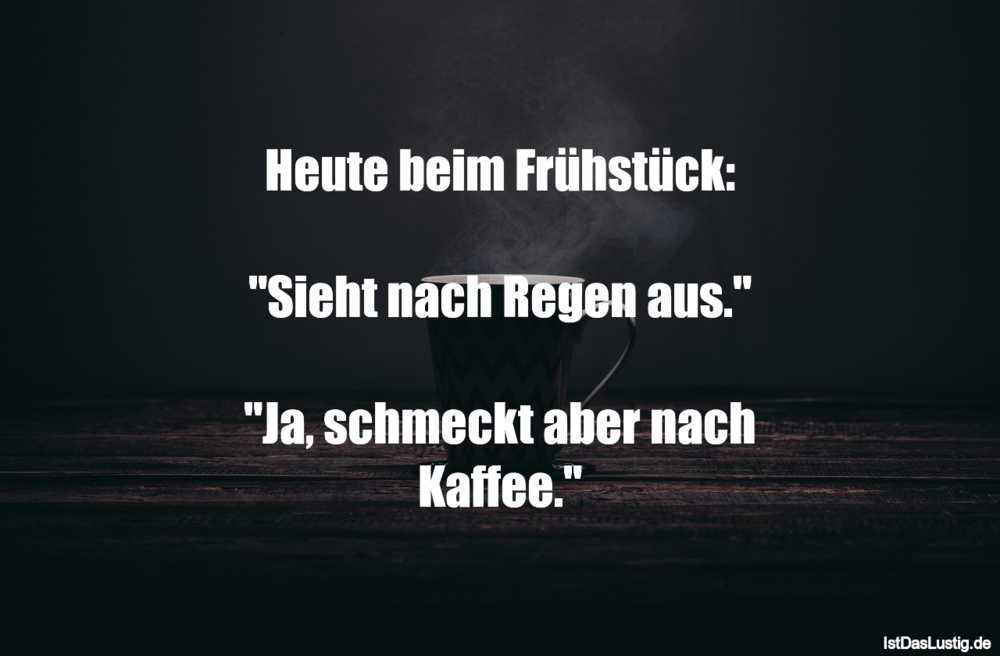 Lustiger BilderSpruch - Heute beim Frühstück:  "Sieht nach Regen aus."...