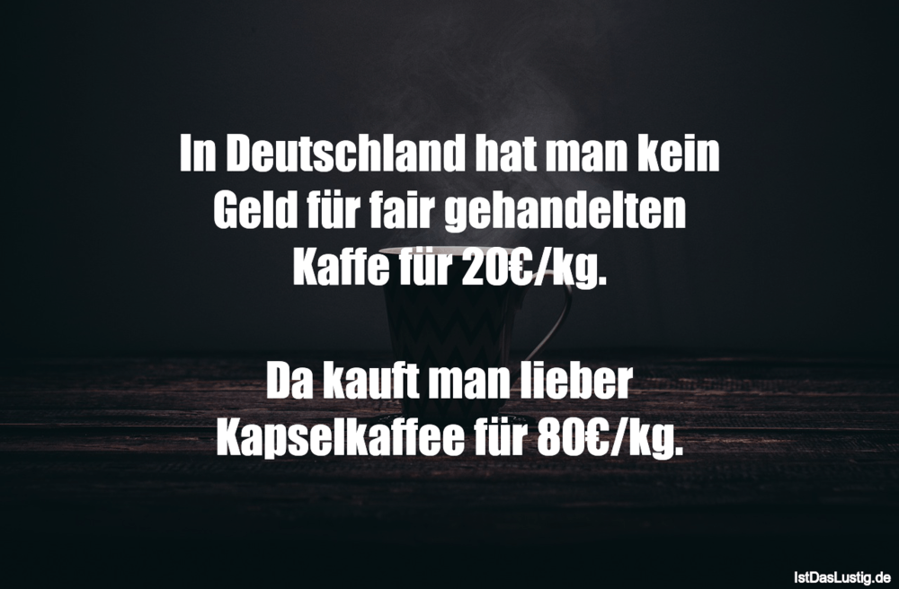 Lustiger BilderSpruch - In Deutschland hat man kein Geld für fair gehan...