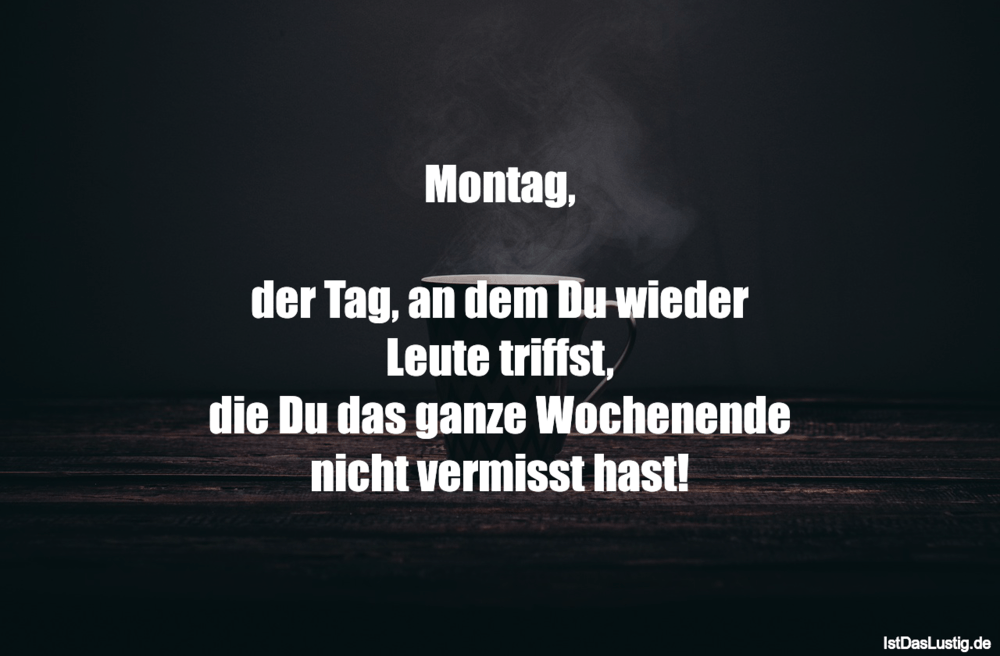 Lustiger BilderSpruch - Montag,  der Tag, an dem Du wieder Leute triffs...