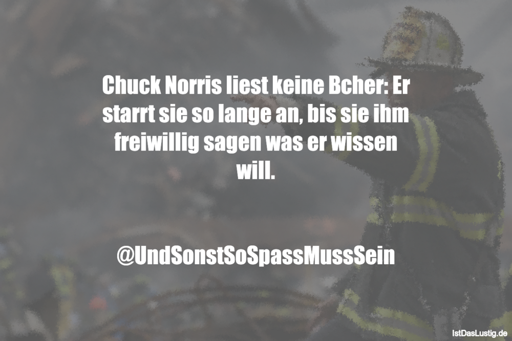 Lustiger BilderSpruch - Chuck Norris liest keine Bücher: Er starrt sie...