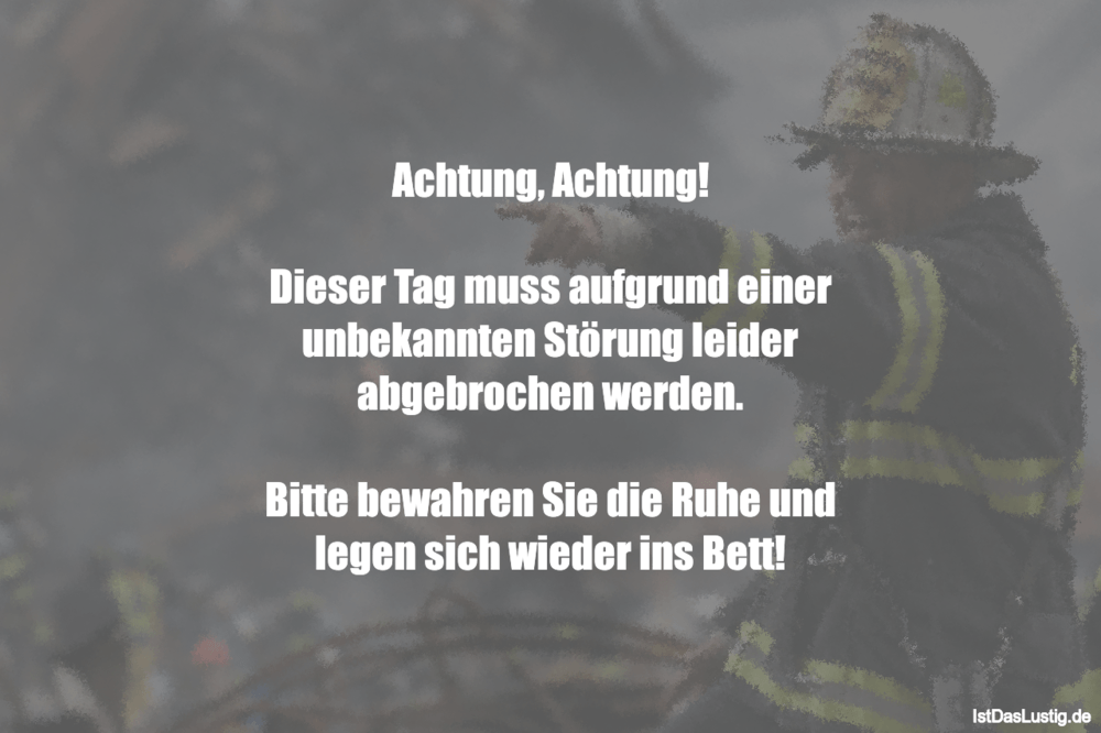 Lustiger BilderSpruch - Achtung, Achtung!  Dieser Tag muss aufgrund...