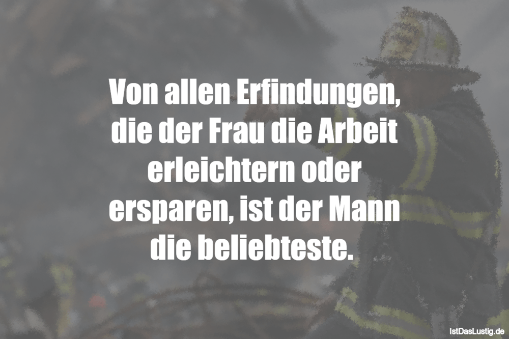 Lustiger BilderSpruch - Von allen Erfindungen, die der Frau die Arbeit...