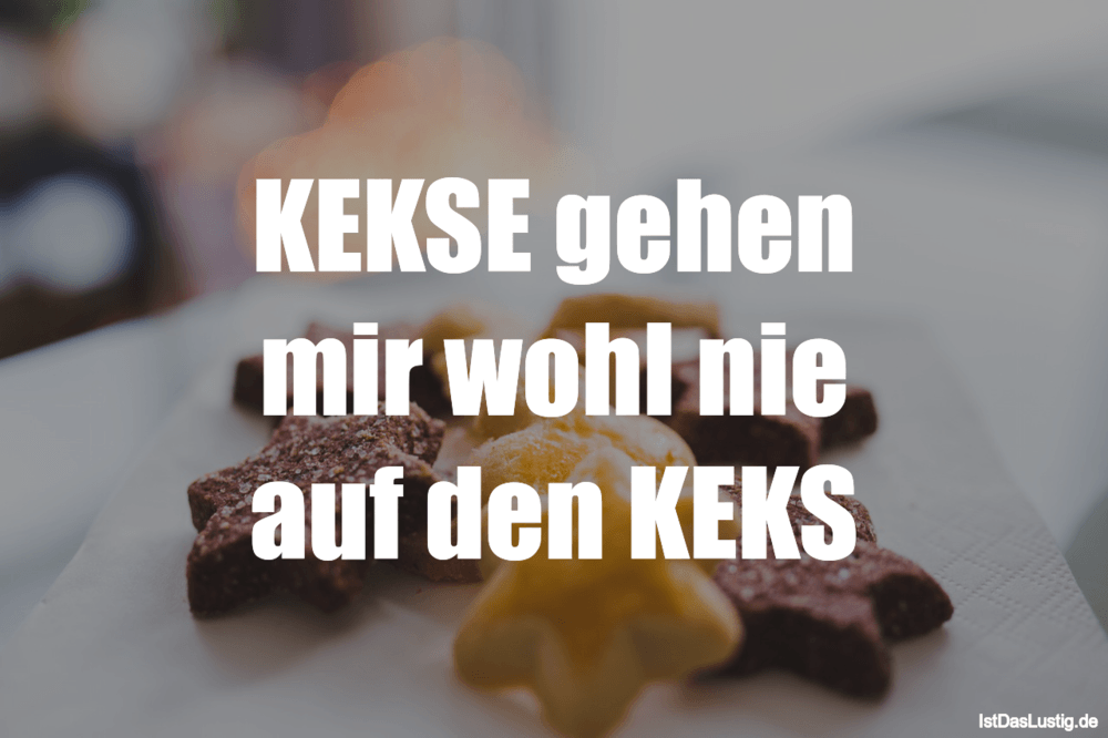 Lustiger BilderSpruch - KEKSE gehen mir wohl nie auf den KEKS