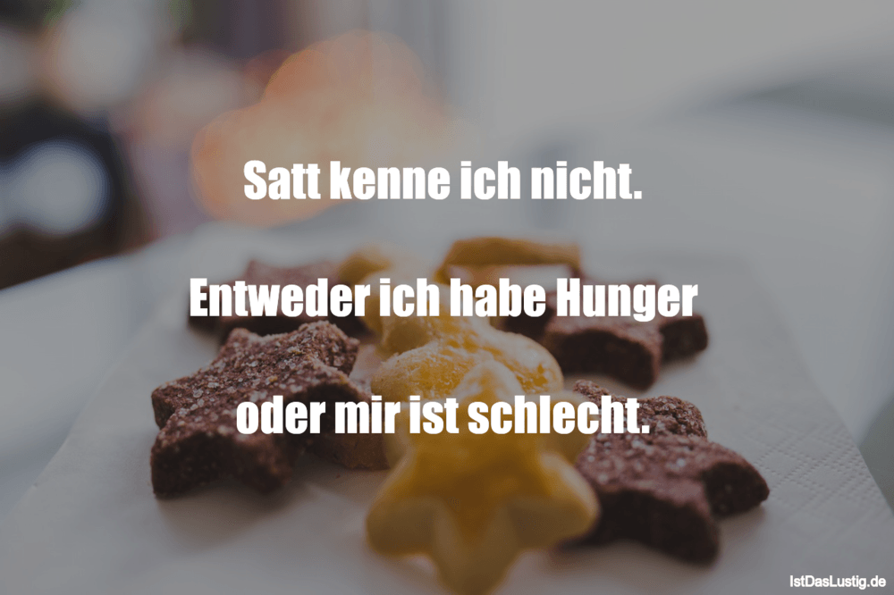 Lustiger BilderSpruch - Satt kenne ich nicht.    Entweder ich habe Hung...