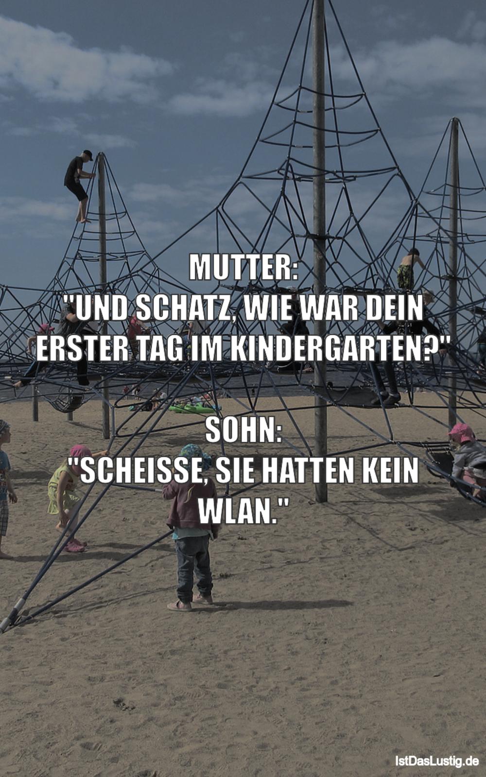 Lustiger BilderSpruch - MUTTER: "UND SCHATZ, WIE WAR DEIN ERSTER TAG IM...