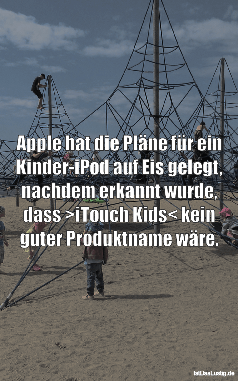 Lustiger BilderSpruch - Apple hat die Pläne für ein Kinder-iPod auf Eis...
