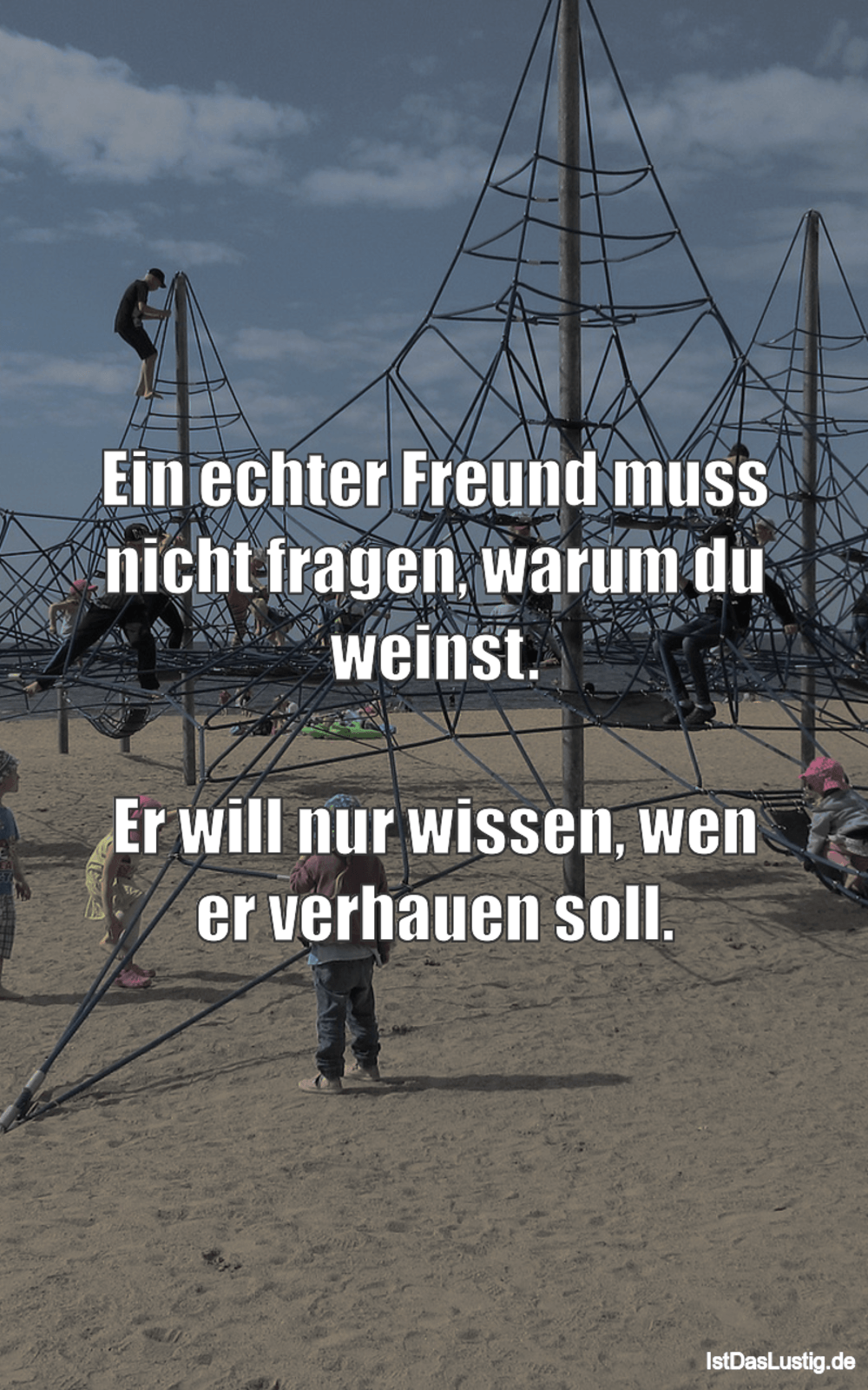 Ein Echter Freund Muss Nicht Fragen Warum Du W