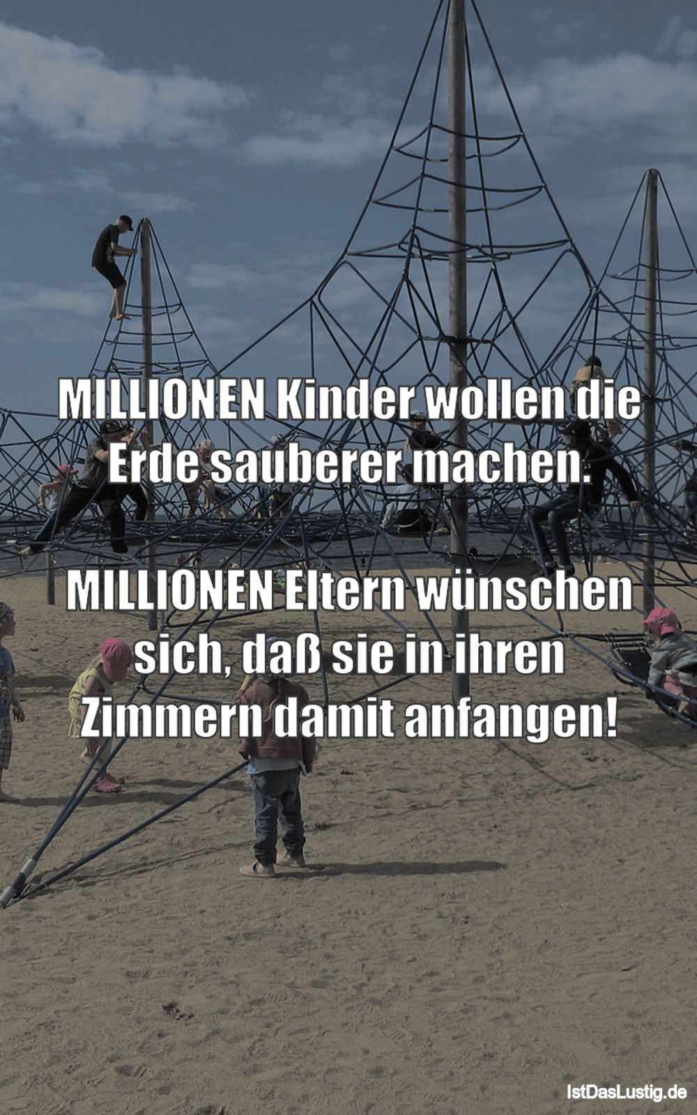 Lustiger BilderSpruch - MILLIONEN Kinder wollen die Erde sauberer...