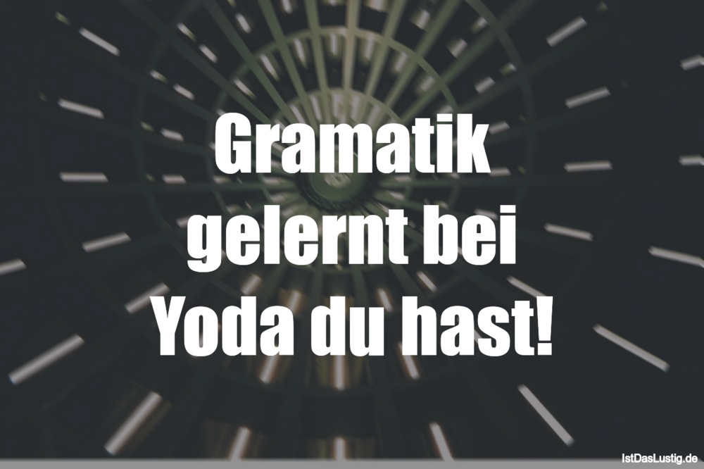 Lustiger BilderSpruch - Gramatik gelernt bei Yoda du hast!
