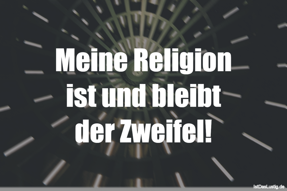 Lustiger BilderSpruch - Meine Religion ist und bleibt der Zweifel!