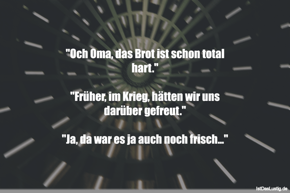 Lustiger BilderSpruch - "Och Oma, das Brot ist schon total hart."  "Frü...