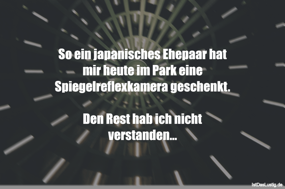 Lustiger BilderSpruch -  So ein japanisches Ehepaar hat mir heute im Pa...