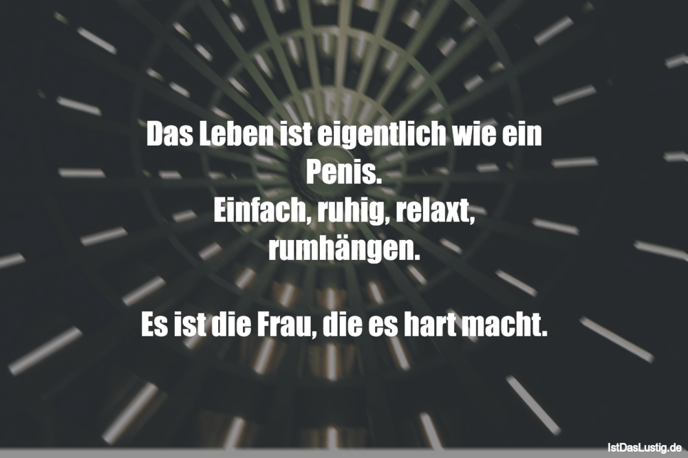 Lustiger BilderSpruch - Das Leben ist eigentlich wie ein Penis. Einfach...