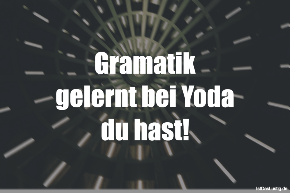 Lustiger BilderSpruch - Gramatik gelernt bei Yoda du hast!