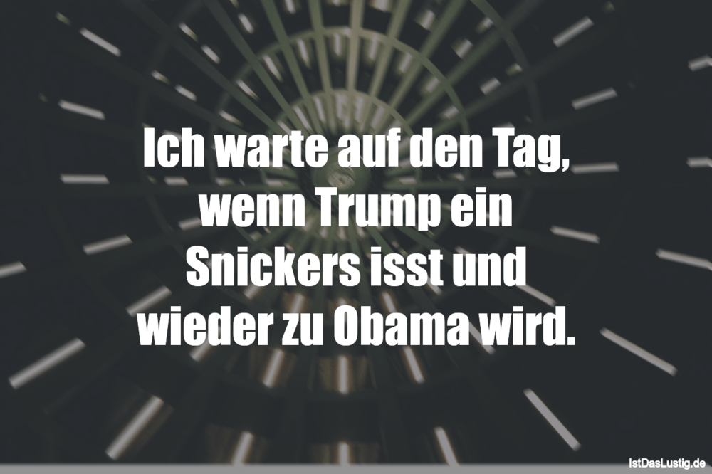 Lustiger BilderSpruch - Ich warte auf den Tag, wenn Trump ein Snickers...