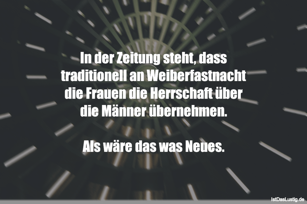 Lustiger BilderSpruch - In der Zeitung steht, dass traditionell an Weib...