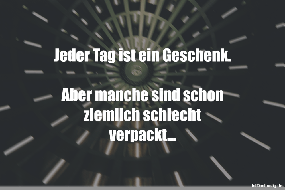 Jeder Ist Ein Geschenk Aber Manche Sind S Istdaslustig De