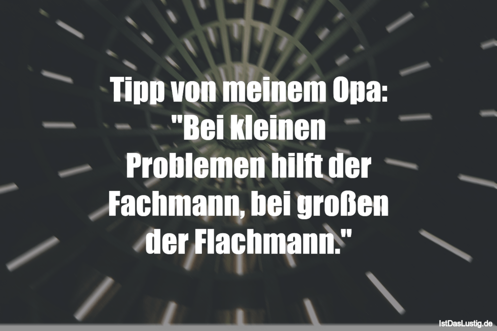 Lustiger BilderSpruch - Tipp von meinem Opa: "Bei kleinen Problemen...