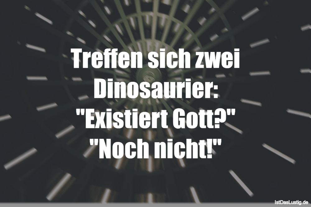 Lustiger BilderSpruch - Treffen sich zwei Dinosaurier: "Existiert Gott?...