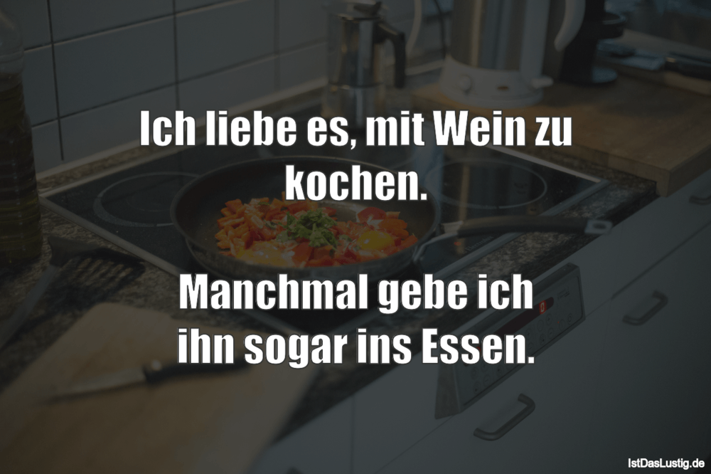 Lustiger BilderSpruch - Ich liebe es, mit Wein zu kochen.  Manchmal...