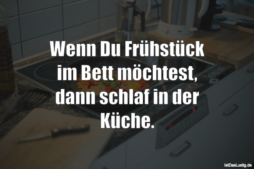 Lustiger BilderSpruch - Wenn Du Frühstück im Bett möchtest, dann schlaf...