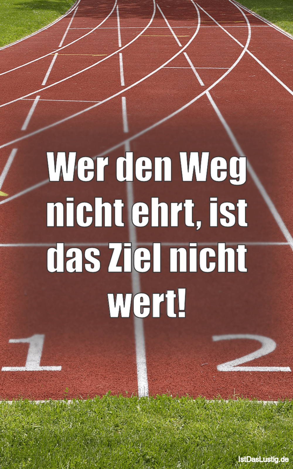 Lustiger BilderSpruch - Wer den Weg nicht ehrt, ist das Ziel nicht wert!