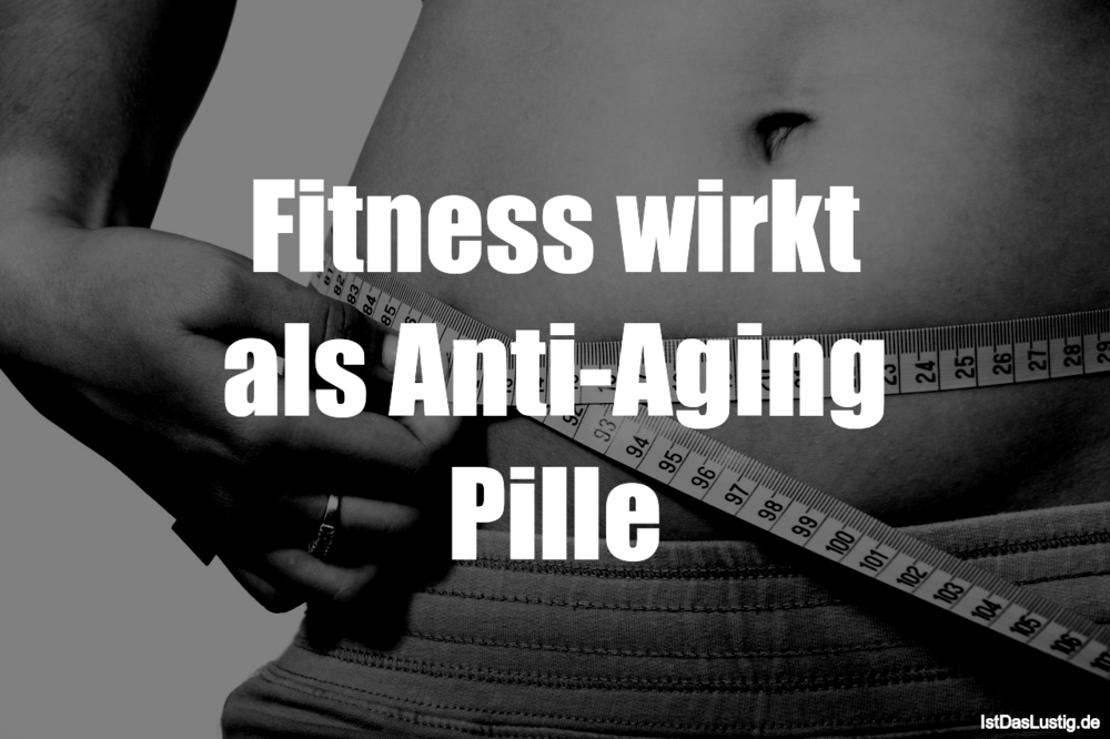 Lustiger BilderSpruch - Fitness wirkt als Anti-Aging Pille