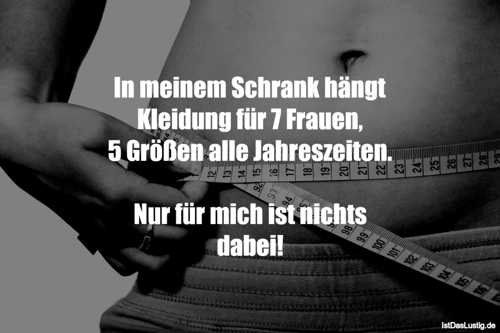 In Meinem Schrank Hangt Kleidung Fur 7 Frauen Istdaslustig De