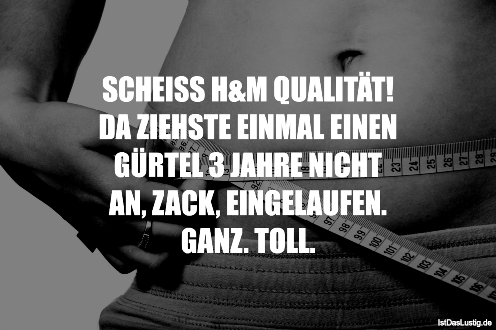 Lustiger BilderSpruch - SCHEISS H&M QUALITÄT! DA ZIEHSTE EINMAL EINEN G...