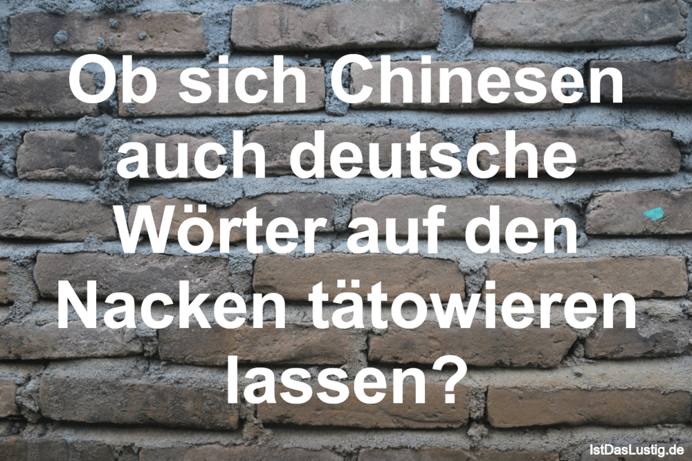 Lustiger BilderSpruch - Ob sich Chinesen auch deutsche Wörter auf den N...