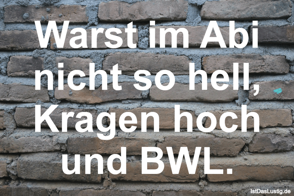 Lustiger BilderSpruch - Warst im Abi nicht so hell, Kragen hoch und BWL.