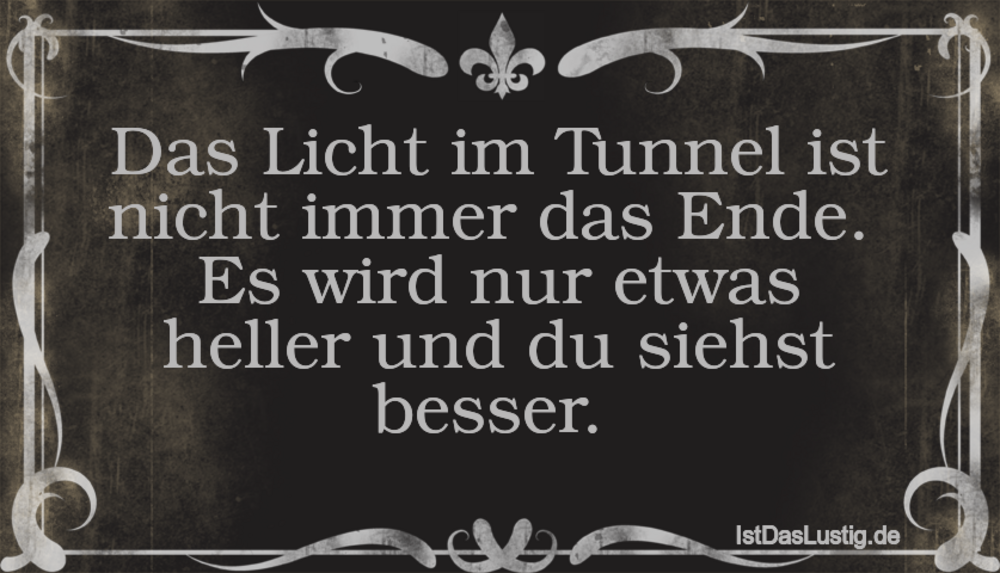Lustiger BilderSpruch - Das Licht im Tunnel ist nicht immer das Ende....