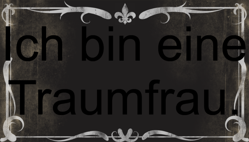 Traumfrau eine ich bin Für mein