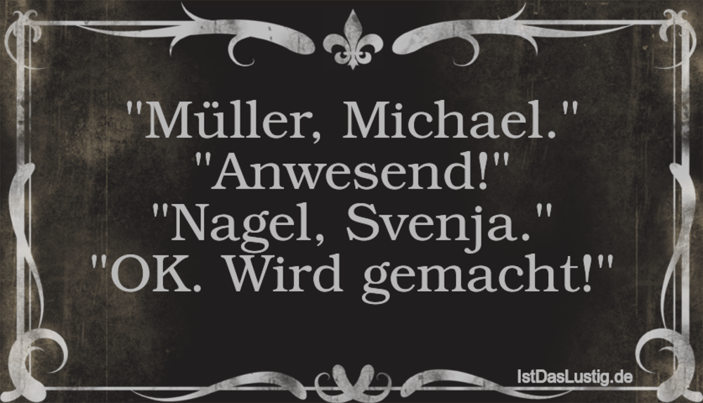 Lustiger BilderSpruch - "Müller, Michael." "Anwesend!" "Nagel, Svenja."...