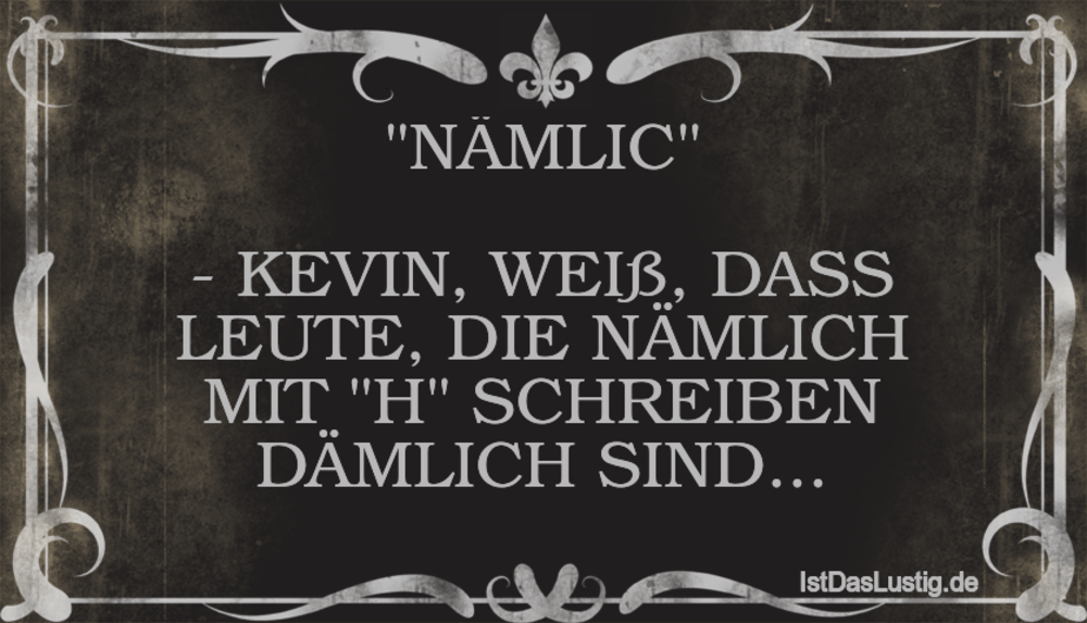 Lustiger BilderSpruch - "NÄMLIC"  - KEVIN, WEIß, DASS LEUTE, DIE NÄMLIC...