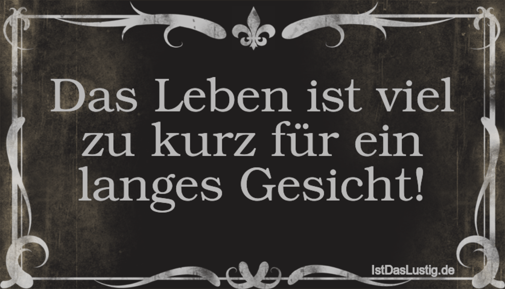 Lustiger BilderSpruch - Das Leben ist viel zu kurz für ein langes Gesicht!