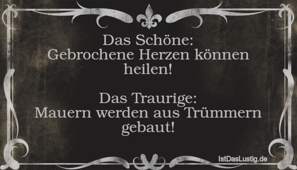 Lustiger BilderSpruch - Das Schöne: Gebrochene Herzen können heilen!  D...