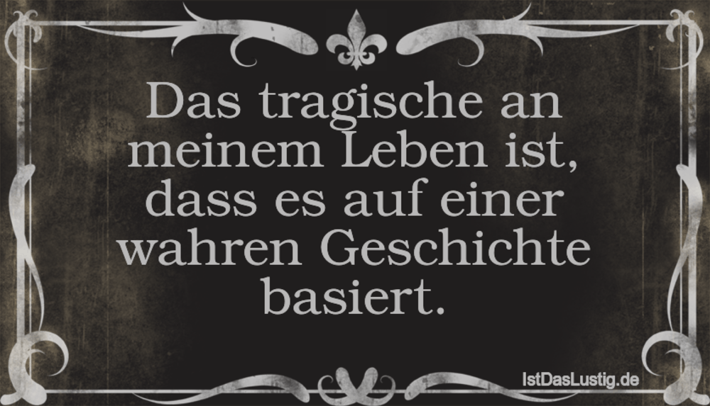 Lustiger BilderSpruch - Das tragische an meinem Leben ist, dass es auf ...