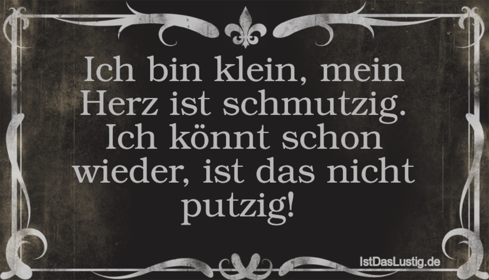 Lustiger BilderSpruch - Ich bin klein, mein Herz ist schmutzig. Ich kön...