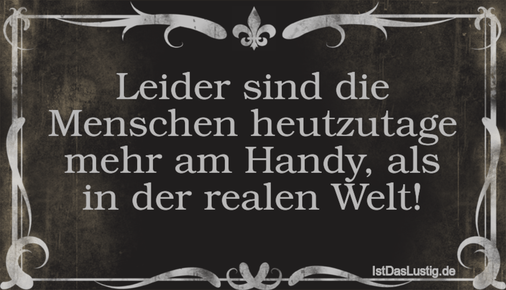 Lustiger BilderSpruch - Leider sind die Menschen heutzutage mehr am Han...