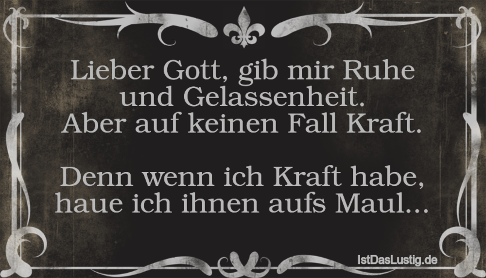 Lustiger BilderSpruch - Lieber Gott, gib mir Ruhe und Gelassenheit. Abe...