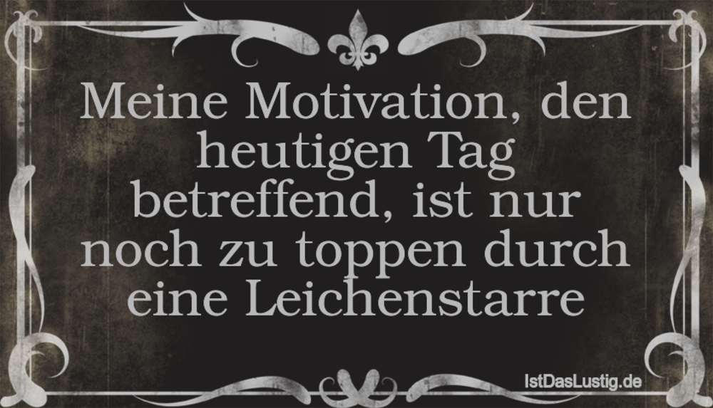 Lustiger BilderSpruch - Meine Motivation, den heutigen Tag betreffend, ...