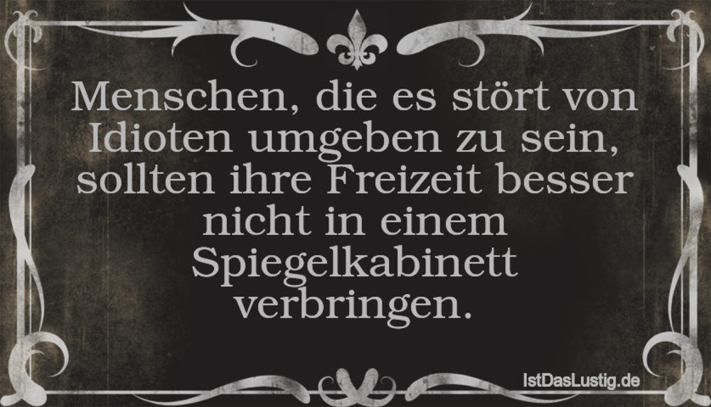 Lustiger BilderSpruch - Menschen, die es stört von Idioten umgeben zu...