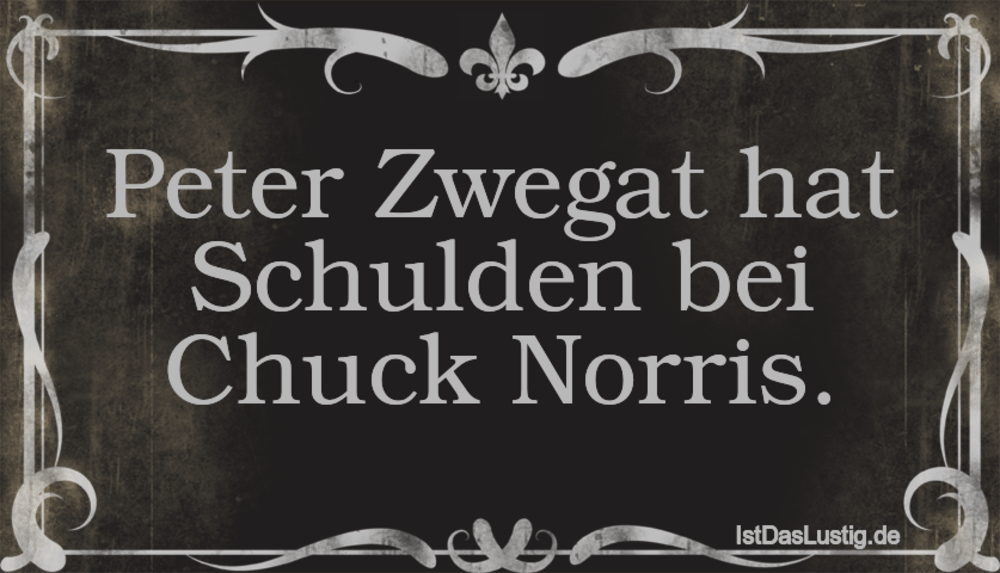 Lustiger BilderSpruch - Peter Zwegat hat Schulden bei Chuck Norris.