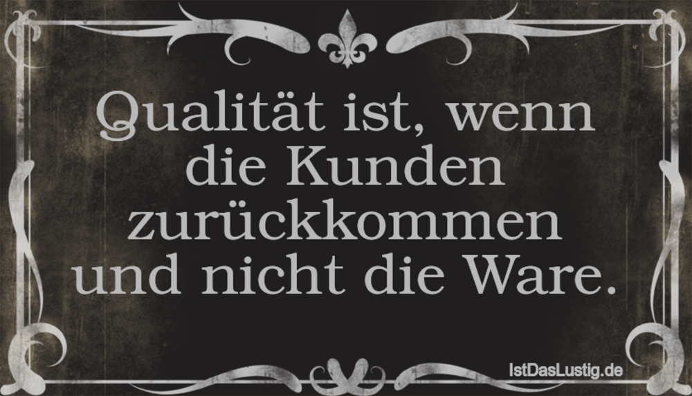Qualitat Ist Wenn Die Kunden Zuruckkommen Und Istdaslustig De