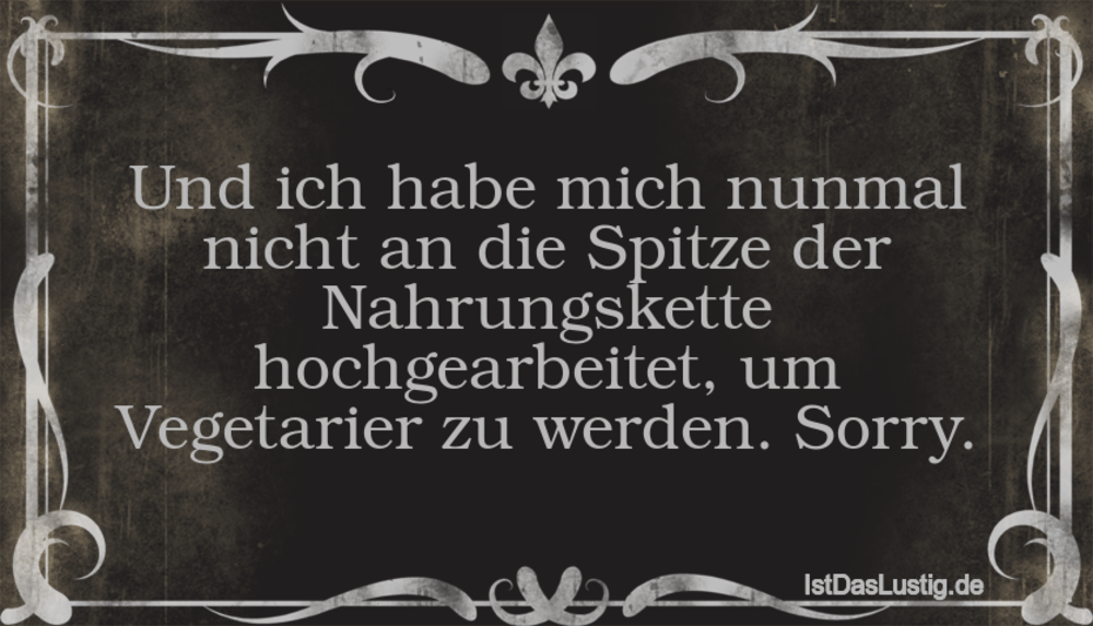 Lustiger BilderSpruch - Und ich habe mich nunmal nicht an die Spitze de...